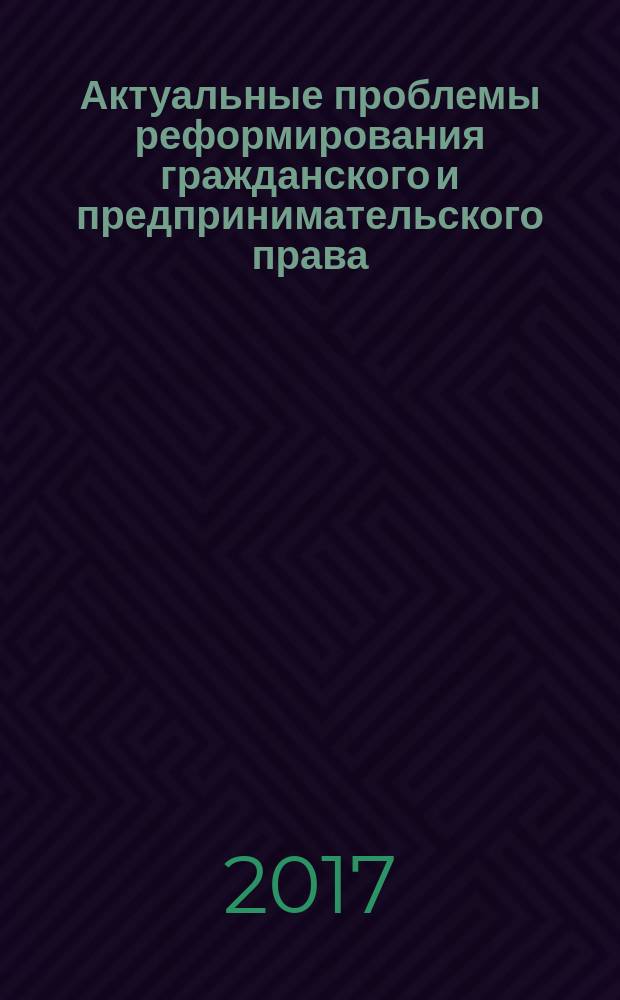 Актуальные проблемы реформирования гражданского и предпринимательского права : материалы II всероссийской очно-заочной научно-практической конференции с иностранным участием (г. Краснодар, 29-30 сентября 2016 г.) : сборник статей