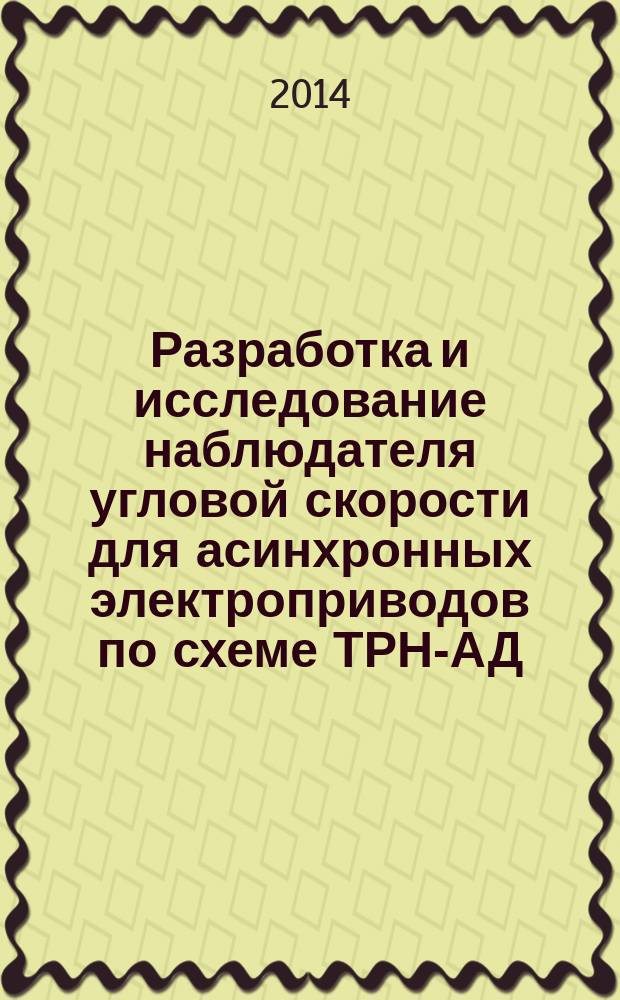 Разработка и исследование наблюдателя угловой скорости для асинхронных электроприводов по схеме ТРН-АД : автореферат диссертации на соискание ученой степени кандидата технических наук : специальность 05.09.03 <Электротехнические комплексы и системы>