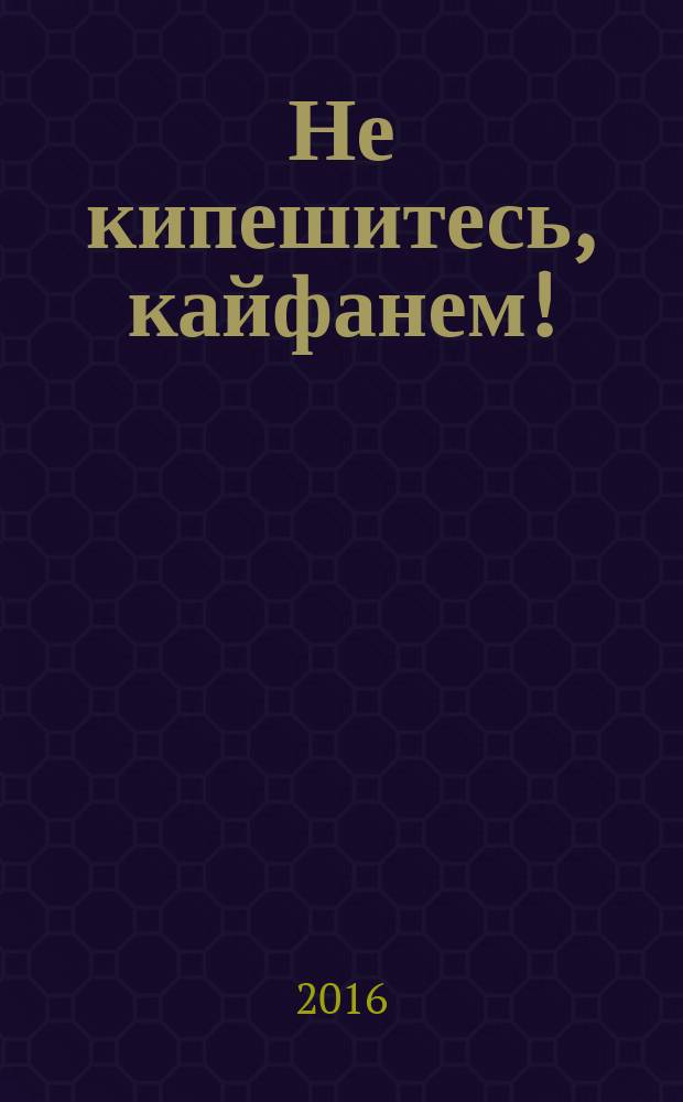 Не кипешитесь, кайфанем ! : [шутливый роман]. Кн. 4