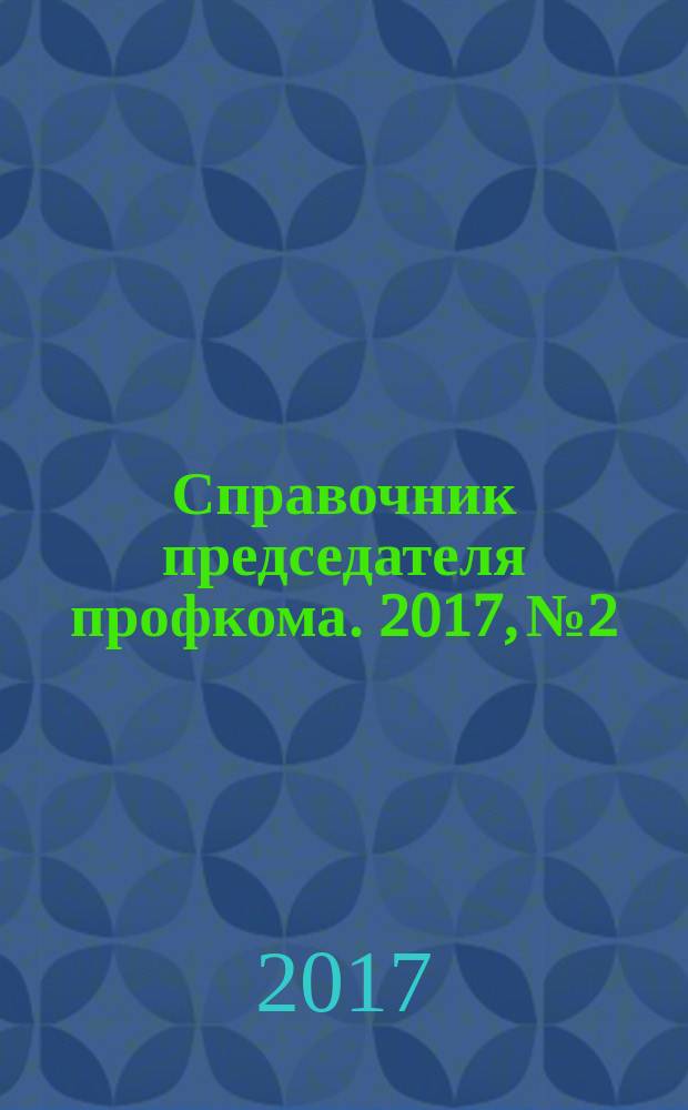 Справочник председателя профкома. 2017, № 2 : Добровольное медицинское страхование: новое в законодательстве