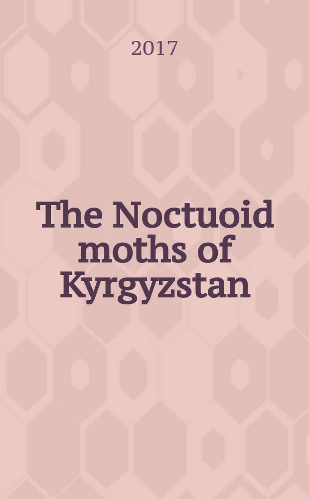 The Noctuoid moths of Kyrgyzstan = Ноктуоидные чешуекрылые Киргизии