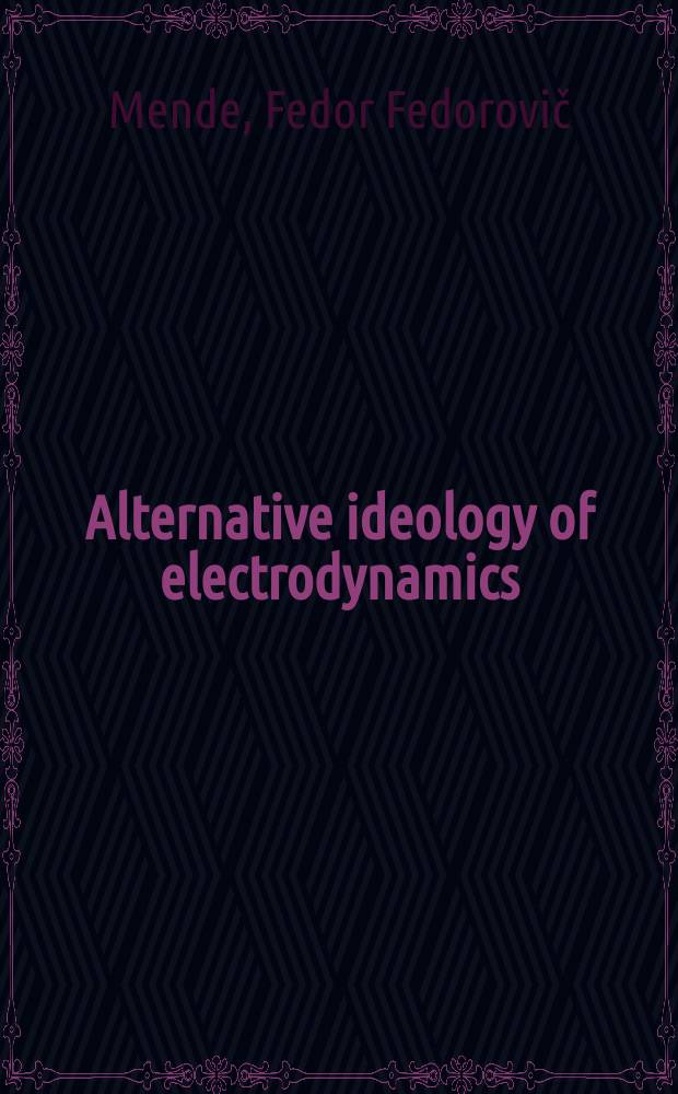 Alternative ideology of electrodynamics : monograph = Альтернативная идеология электродинамике