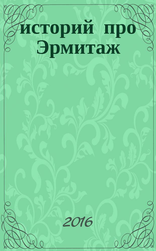 250 историй про Эрмитаж : собранье пестрых глав... [сборник статей в 5 кн.]. Кн. 4, ч. 1