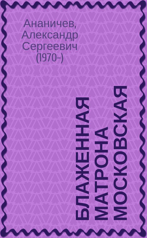 Блаженная Матрона Московская : книга для чтения взрослыми детям