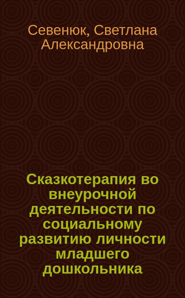 Сказкотерапия во внеурочной деятельности по социальному развитию личности младшего дошкольника : методическое пособие для студентов педагогичесчких вузов, учителей начальной школы, социальных педагогов