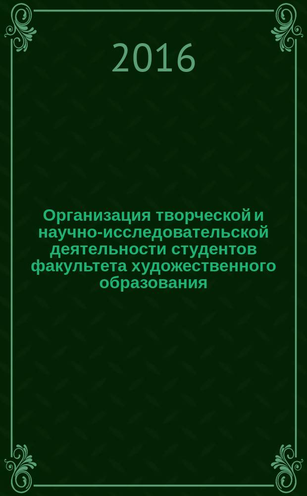 Организация творческой и научно-исследовательской деятельности студентов факультета художественного образования : учебно-методическое пособие