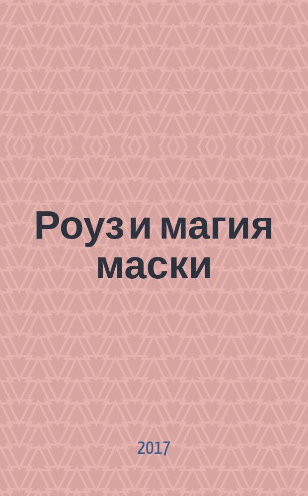 Роуз и магия маски : для среднего школьного возраста