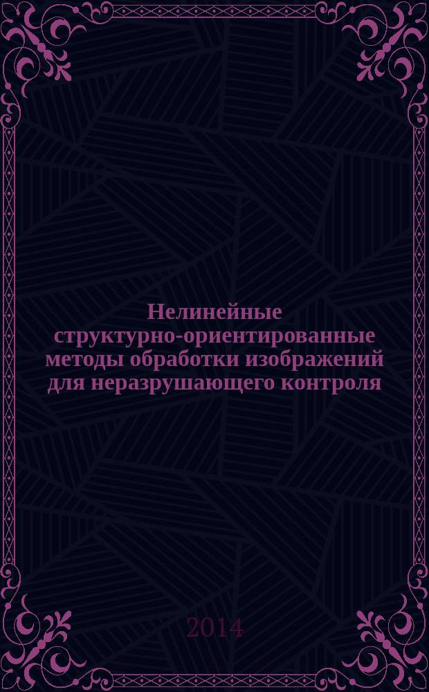 Нелинейные структурно-ориентированные методы обработки изображений для неразрушающего контроля : автореферат диссертации на соискание ученой степени доктора технических наук : специальность 05.11.13 <Приборы и методы контроля природной среды>