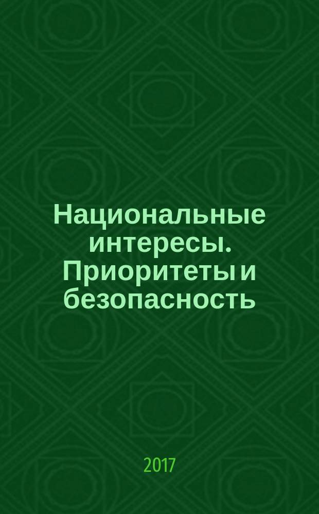 Национальные интересы. Приоритеты и безопасность : научно-практический и теоретический журнал. Т. 13, вып. 2 (347)