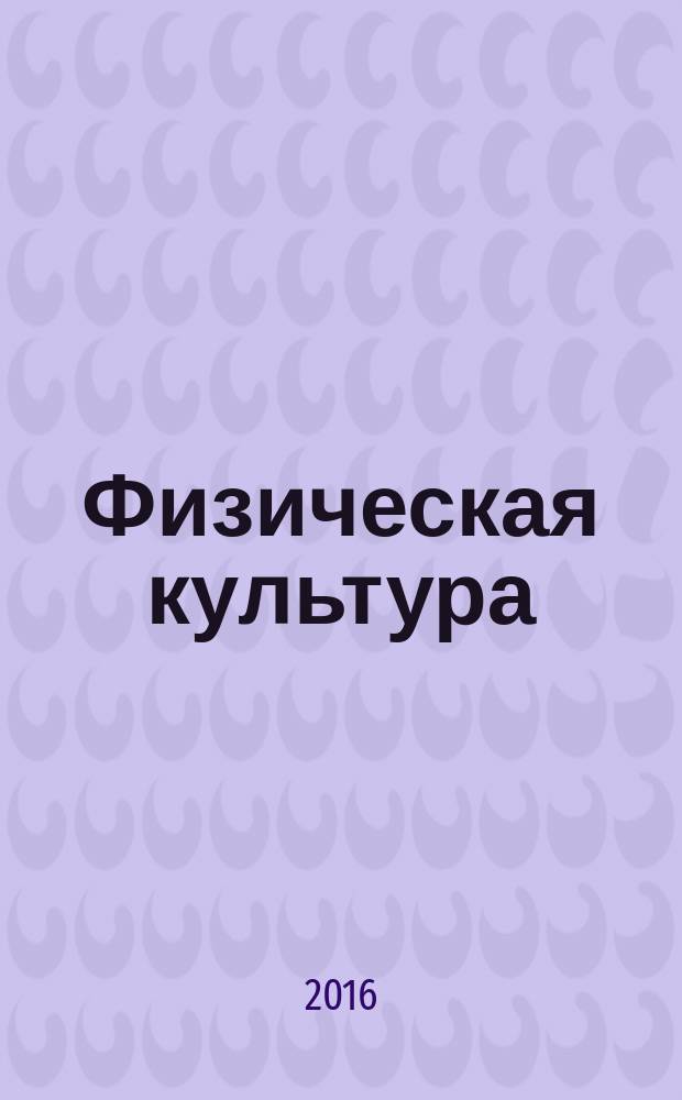 Физическая культура: воспитание, образование, тренировка : Ежекварт. науч.-метод. журн. Рос. акад. образования Рос. гос. акад. физ. культуры Вестн. Пробл. совета по физ. культуре Рос. акад. образования. 2016, № 4