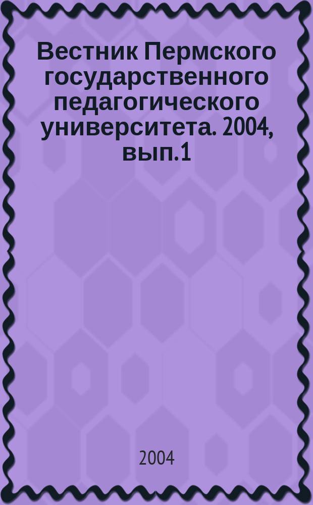 Вестник Пермского государственного педагогического университета. 2004, вып. 1