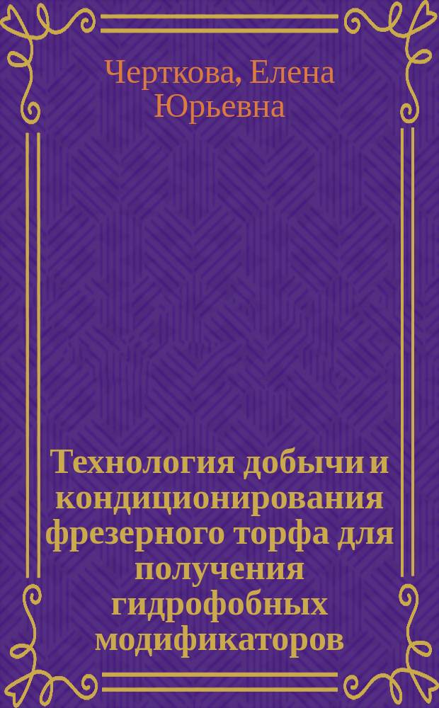 Технология добычи и кондиционирования фрезерного торфа для получения гидрофобных модификаторов : автореферат диссертации на соискание ученой степени кандидата технических наук : специальность 25.00.22 <Геотехнология (подземная, открытая и строительная)>