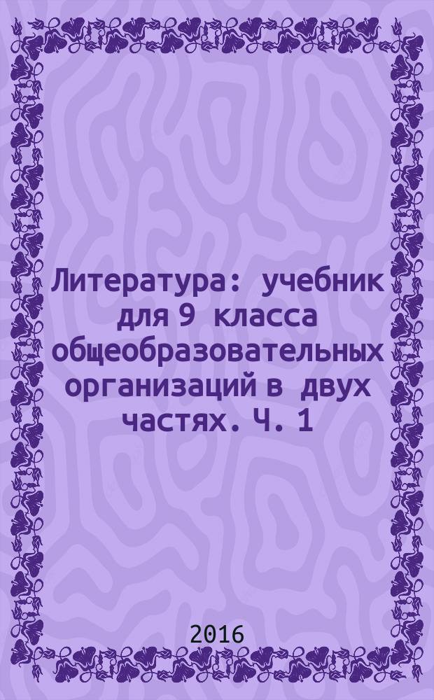 Литература : учебник для 9 класса общеобразовательных организаций в двух частях. Ч. 1