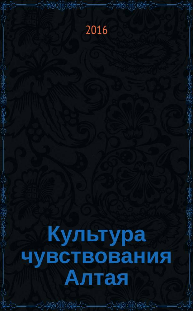 Культура чувствования Алтая: переживание месторазвития в алтайском тексте : монография