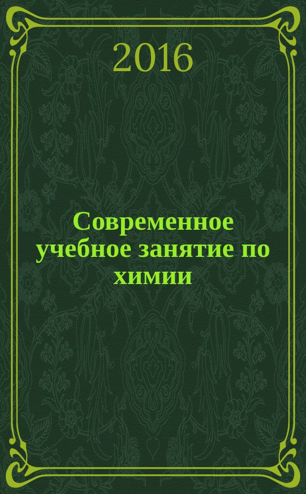 Современное учебное занятие по химии : учебно-методическое пособие : для педагогов системы общего и дополнительного профессионального обрахования г. Москвы