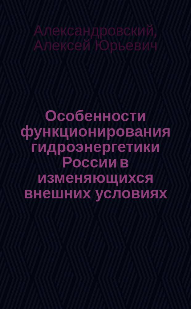 Особенности функционирования гидроэнергетики России в изменяющихся внешних условиях (на примере Волжско-Камского каскада ГЭС) : коллективная монография