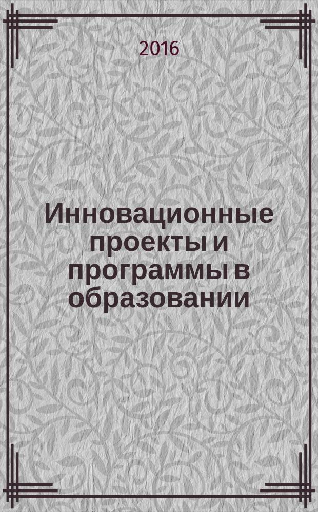 Инновационные проекты и программы в образовании : журнал для педагогов и руководителей инновационных образовательных учреждений. 2016, № 6 (с указ.)