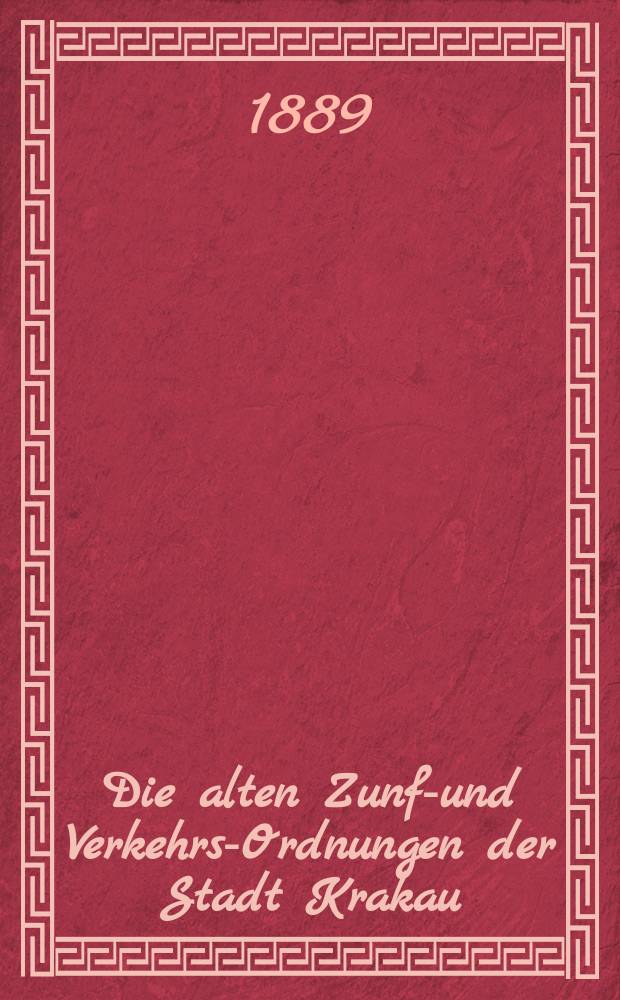 Die alten Zunft- und Verkehrs-Ordnungen der Stadt Krakau : Nach Balthasar Behem's Codex Picturatus in der k.k. Jagellonischen Bibliothek