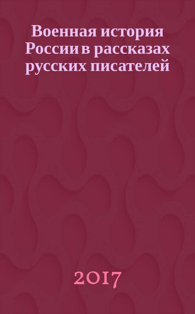 Военная история России в рассказах русских писателей : для детей старше 12 лет