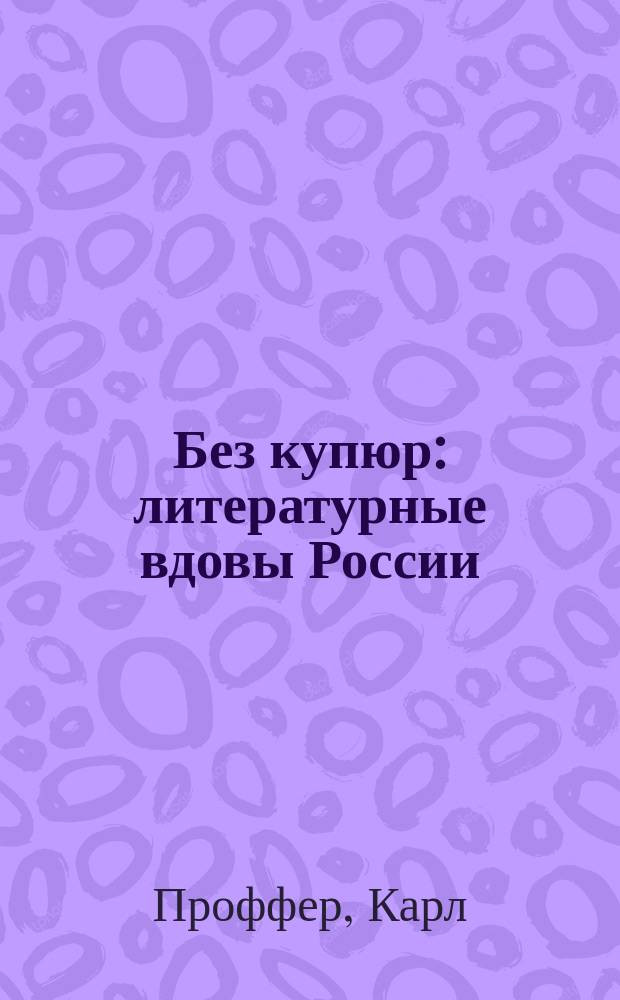 Без купюр : литературные вдовы России : заметки к воспоминаниям об Иосифе Бродском