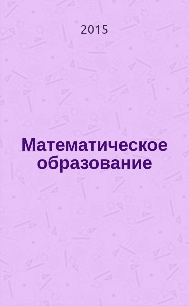 Математическое образование: прошлое, настоящее и будущее : материалы IV Всероссийской III Международной заочной научно-практической конференции "Математическое образование: прошлое, настоящее и будущее", Самара, 1-2 декабря 2015 года