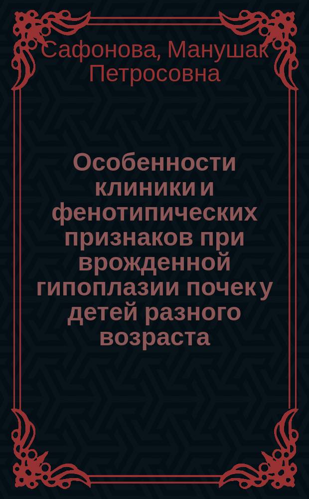 Особенности клиники и фенотипических признаков при врожденной гипоплазии почек у детей разного возраста : автореферат диссертации на соискание ученой степени кандидата медицинских наук : специальность 14.01.08 <Педиатрия>