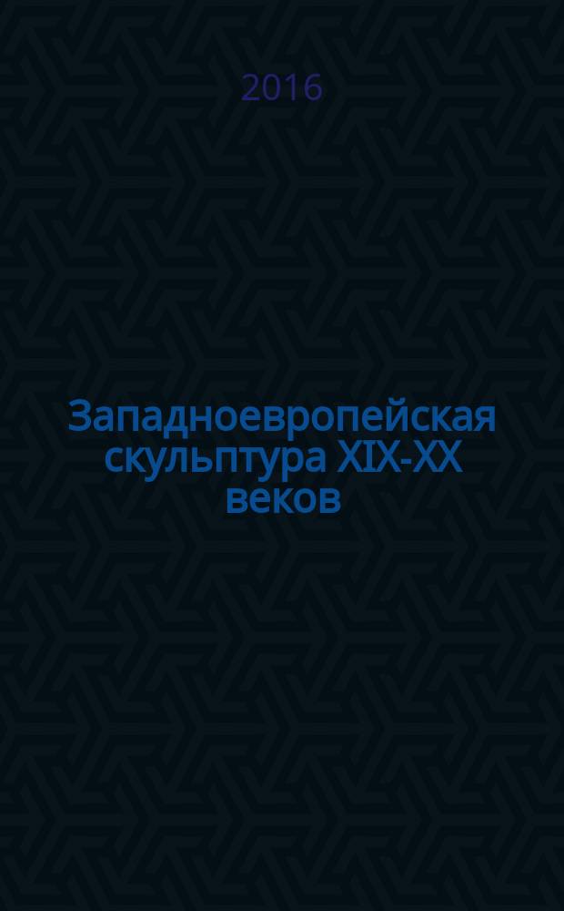 Западноевропейская скульптура XIX-XX веков = Western European Sculpture 19th and 20th centuri : каталог коллекции