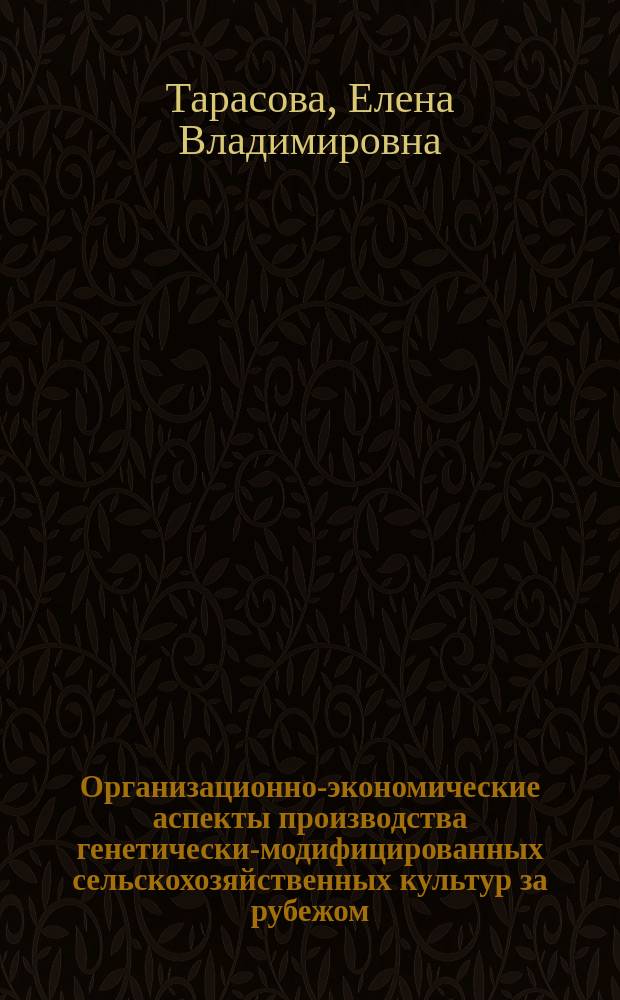 Организационно-экономические аспекты производства генетически-модифицированных сельскохозяйственных культур за рубежом : автореферат диссертации на соискание ученой степени кандидата экономических наук : специальность 08.00.14 <Мировая экономика>