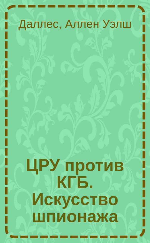 ЦРУ против КГБ. Искусство шпионажа