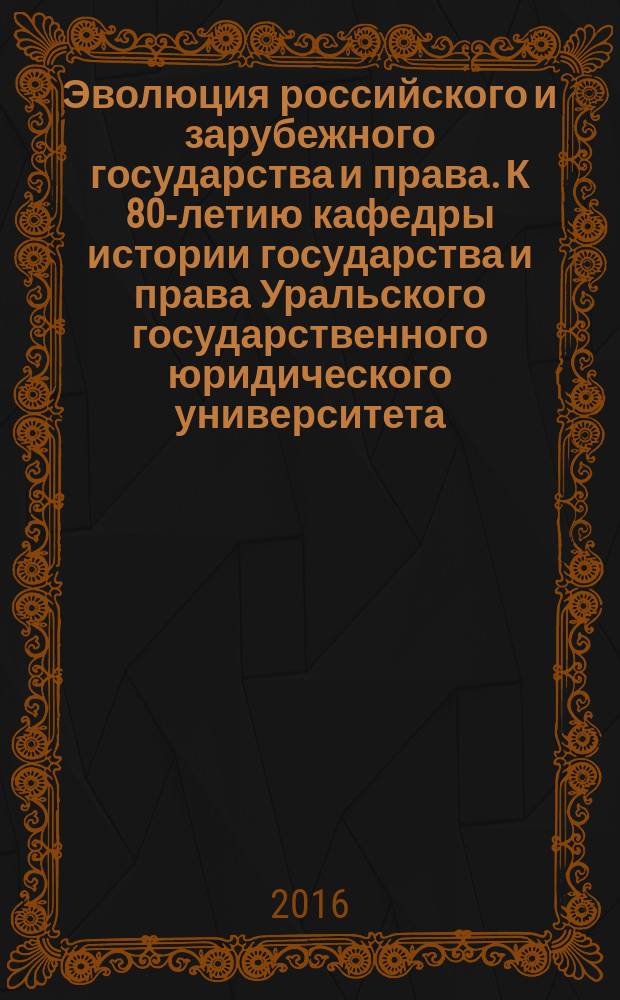Эволюция российского и зарубежного государства и права. К 80-летию кафедры истории государства и права Уральского государственного юридического университета (1936—2016) : сборник научных трудов. Т. 2
