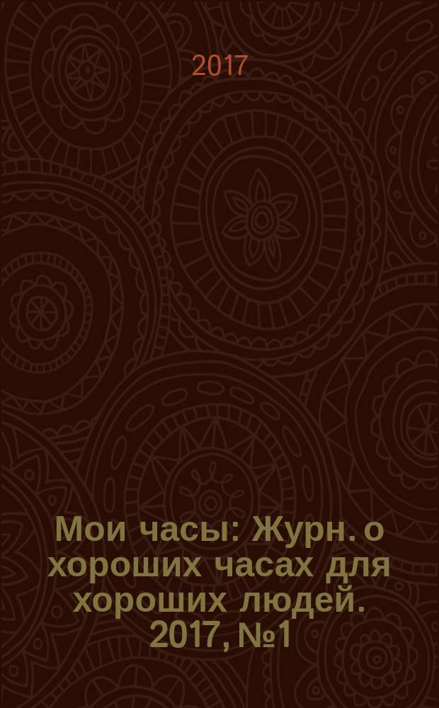 Мои часы : Журн. о хороших часах для хороших людей. 2017, № 1