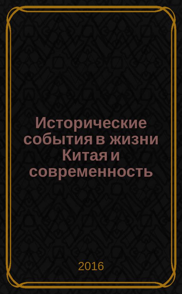 Исторические события в жизни Китая и современность : материалы Всероссийской научной конференции Центра изучения новейшей истории Китая и его отношений с Россией Института Дальнего Востока РАН, Москва, 17-18 февраля 2016 г