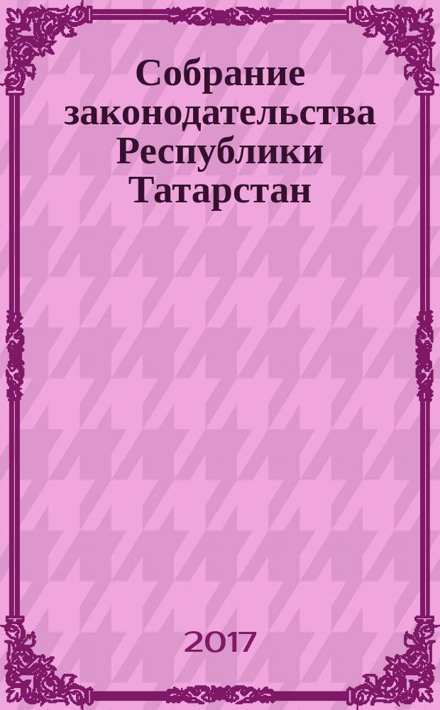 Собрание законодательства Республики Татарстан : официальное издание. 2017, № 12