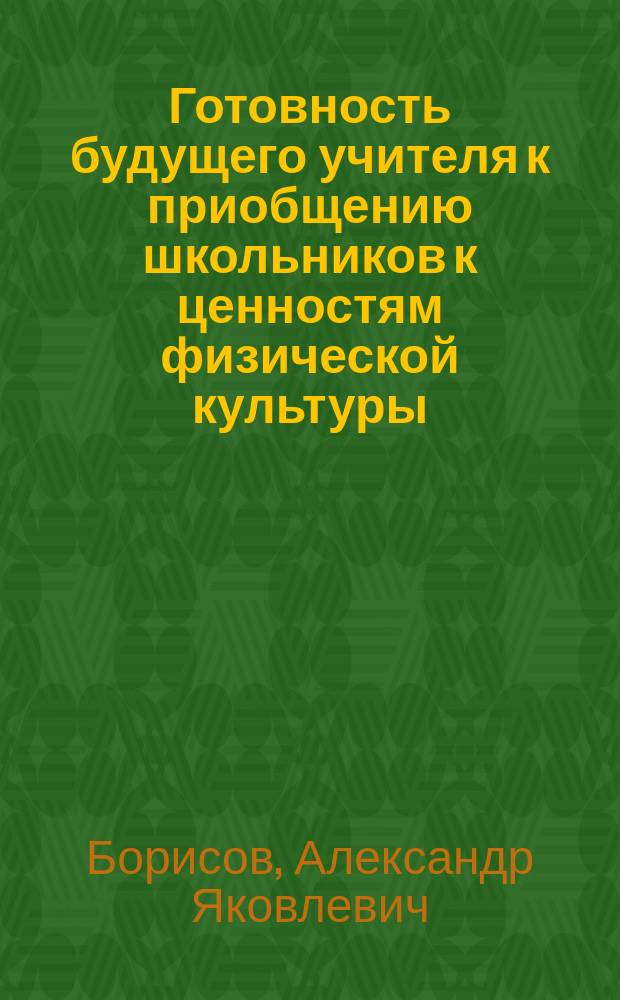 Готовность будущего учителя к приобщению школьников к ценностям физической культуры: методика формирования : учебное пособие