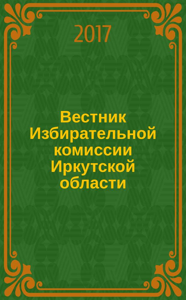 Вестник Избирательной комиссии Иркутской области : официальное издание официальный печатный орган Избирательной комиссии Иркутской области. 2017, № 2 (203)