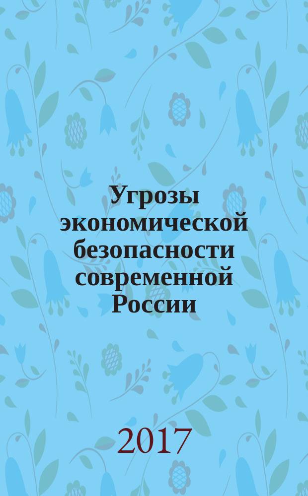 Угрозы экономической безопасности современной России: опыт и последствия : коллективная монография