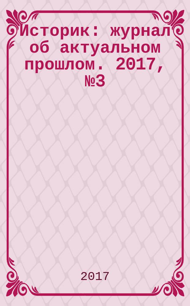 Историк : журнал об актуальном прошлом. 2017, № 3 (27)