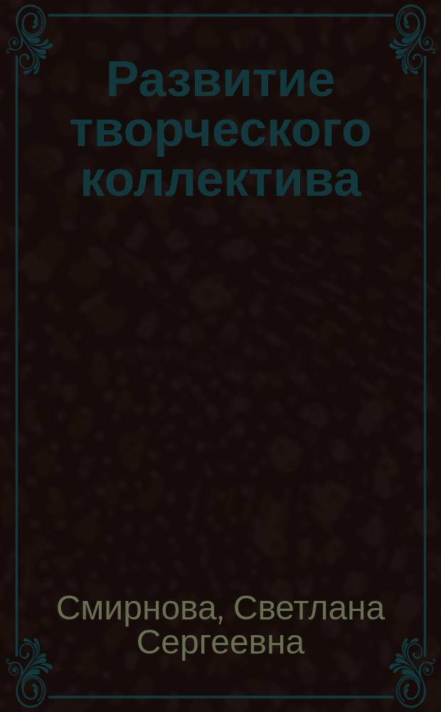 Развитие творческого коллектива: вопросы теории и методики : учебно-методическое пособие