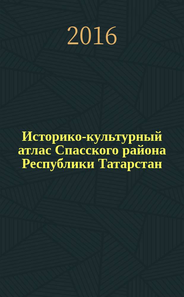 Историко-культурный атлас Спасского района Республики Татарстан