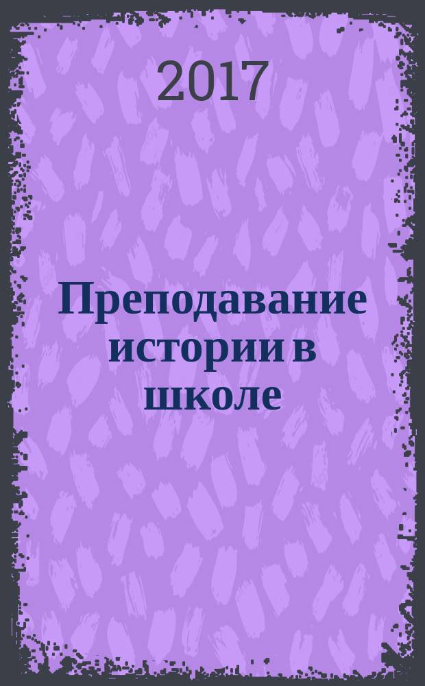Преподавание истории в школе : Орган М-ва просвещения РСФСР. 2017, № 2