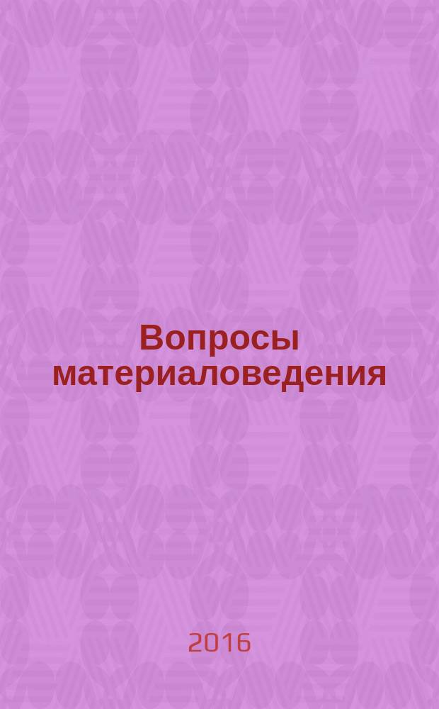 Вопросы материаловедения : Науч.-техн. журн. 2016, № 4 (88)