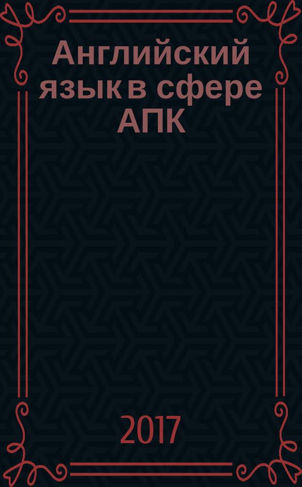 Английский язык в сфере АПК : учебник для направлений и специальностей Агро-технологического института [для студентов II-III курса аграрных специальностей в 2 ч. Ч. 1