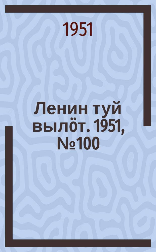 Ленин туй выл&ouml;т. 1951, № 100 (7085) (20 мая)