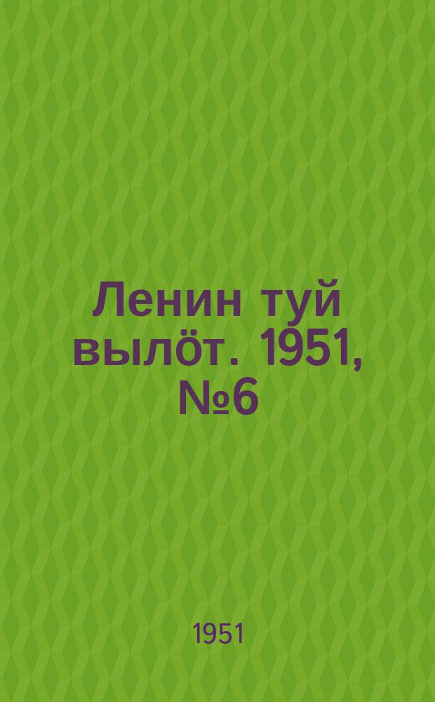 Ленин туй вылöт. 1951, № 6 (7098) (17 июня)