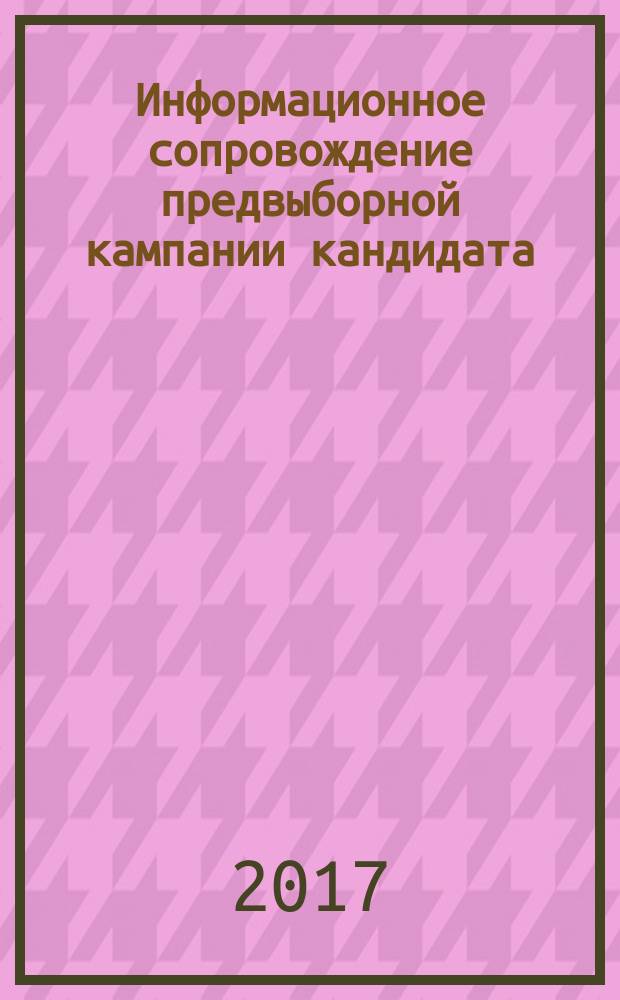 Информационное сопровождение предвыборной кампании кандидата = Information support of the candidate pre-election campaign : учебное пособие