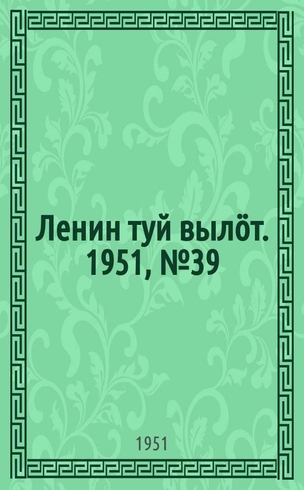 Ленин туй вылöт. 1951, № 39 (7130) (23 авг.)