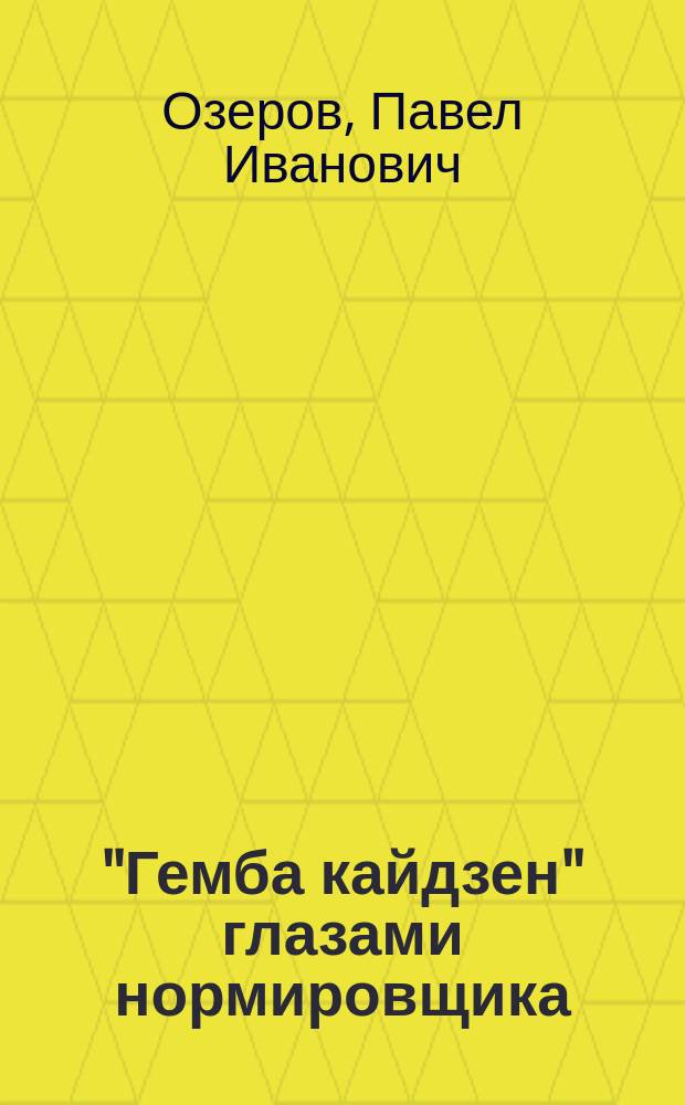 "Гемба кайдзен" глазами нормировщика : экономика труда в "бережливом" производстве : практическое пособие