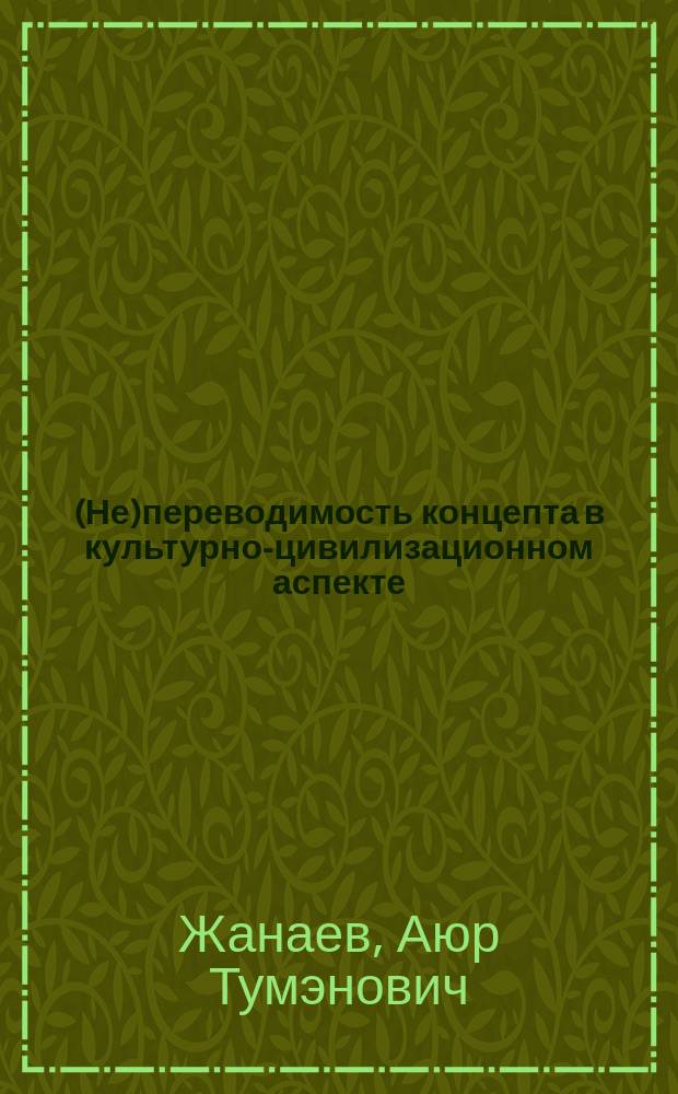 (Не)переводимость концепта в культурно-цивилизационном аспекте (на материале бурятских концептуальных ориентиров) : автореферат диссертации на соискание ученой степени кандидата филологических наук : специальность 10.02.19 <Теория языка>