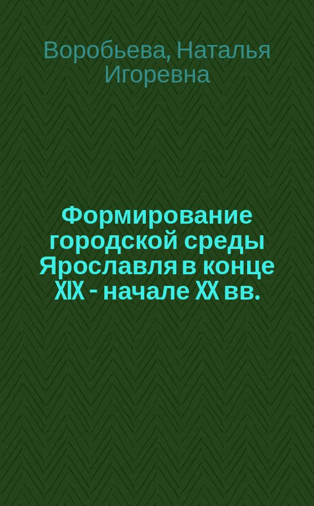 Формирование городской среды Ярославля в конце XIX - начале XX вв. : автореферат диссертации на соискание ученой степени кандидата исторических наук : специальность 07.00.02 <Отечественная история>
