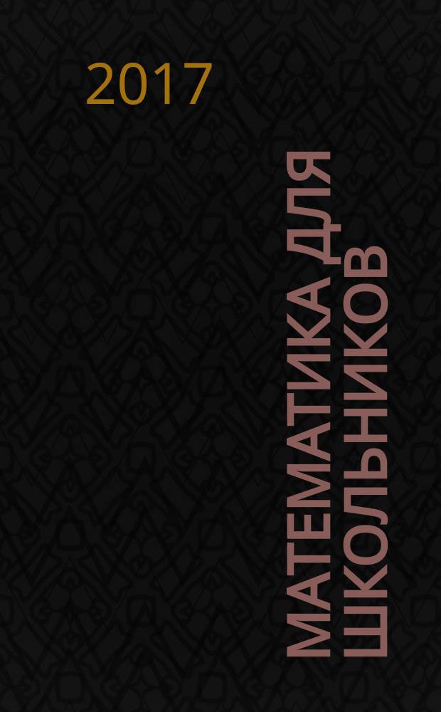 Математика для школьников : Науч.-практ. журн. для старшеклассников. 2017, № 1